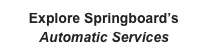 Explore Springboard’s
Automatic Services