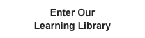 Enter Our  Learning Library